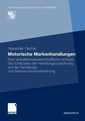 Motorische Markenhandlungen: Eine verhaltenswissenschaftliche Analyse des Einflusses der Handlungsausführung auf die Handlungs- und Markennamenerinnerung (Forschungsgruppe Konsum und Verhalten)