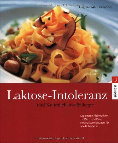 Laktose-Intoleranz und Kuhmilcheiweißallergie: Die besten Alternativen  zu Milch und Käse: Die besten Alternativen zu Milch und Käse. Neues Essvergnügen für alle Betroffenen