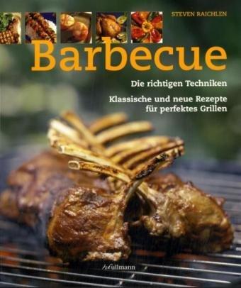 Barbecue: Die richtigen Techniken, klassische und neue Rezepte für perfektes Grillen