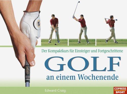 Golf an einem Wochenende: Der Kompaktkurs für Einsteiger und Fortgeschrittene