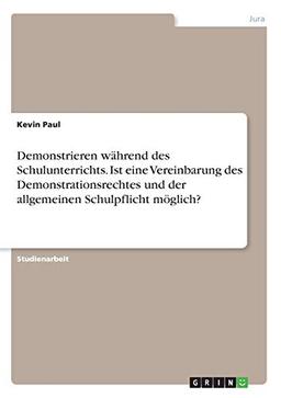 Demonstrieren während des Schulunterrichts. Ist eine Vereinbarung des Demonstrationsrechtes und der allgemeinen Schulpflicht möglich?