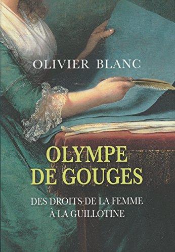 OLYMPE DE GOUGES - DES DROITS DE LA FEMME A LA GUILLOTINE