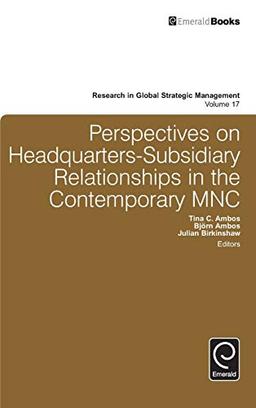 Perspectives on Headquarters-Subsidiary Relationships in the Contemporary MNC (Research in Global Strategic Management, 17, Band 17)