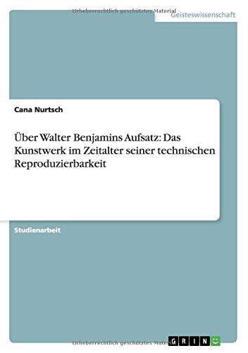 Über Walter Benjamins Aufsatz: Das Kunstwerk im Zeitalter seiner technischen Reproduzierbarkeit