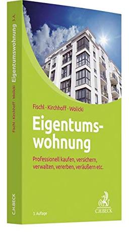 Eigentumswohnung: Professionell kaufen, versichern, verwalten, vererben, veräußern etc.