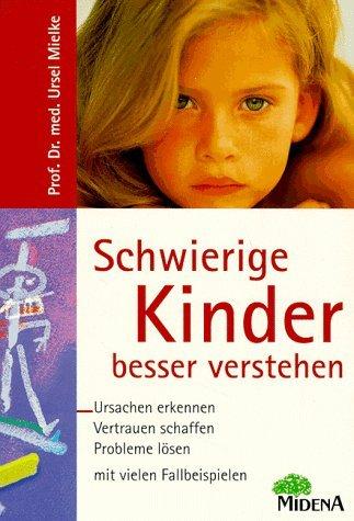 Schwierige Kinder besser verstehen. Ursachen erkennen, Vertrauen schaffen, Probleme lösen