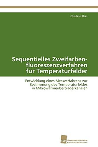 Sequentielles Zweifarben- fluoreszenzverfahren für Temperaturfelder: Entwicklung eines Messverfahrens zur Bestimmung des Temperaturfeldes in Mikrowärmeübertragerkanälen