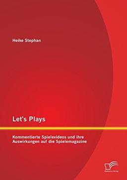 Let's Plays: Kommentierte Spielevideos und ihre Auswirkungen auf die Spielemagazine