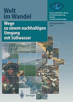 Wege zu einem nachhaltigen Umgang mit Süßwasser: Jahresgutachten 1997 (Welt im Wandel, 1997, Band 1997)