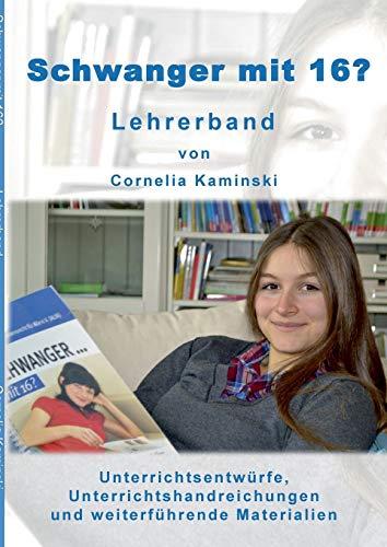 Schwanger mit 16? - Lehrerband: Unterrichtsentwürfe, Unterrichtshandreichungen und weiterführende Materialien