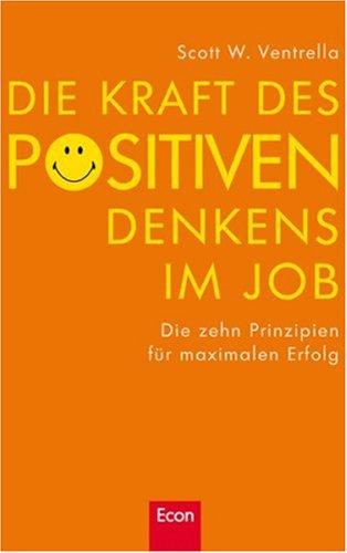 Die Kraft des positiven Denkens im Job: Die zehn Prinzipien für maximalen Erfolg