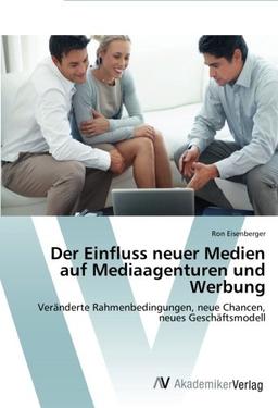 Der Einfluss neuer Medien auf Mediaagenturen und Werbung: Veränderte Rahmenbedingungen, neue Chancen, neues Geschäftsmodell