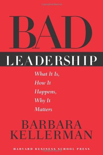 Bad Leadership: What It Is, How It Happens, Why It Matters (Leadership for the Common Good)