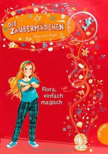 Die Zaubermädchen, Band 2: Die Zaubermädchen, Flora, einfach magisch