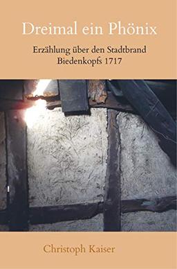 Dreimal ein Phönix Erzählung: über den Stadtbrand Biedenkopfs 1717