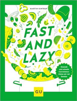 Fast & Lazy: Convenience-Food kann gesund: leckere Hauptgerichte aus Kühlregal, Dose, Glas und Tiefkühltruhe mit viel Gemüse, einfach und schnell, am Puls der Zeit. (GU Themenkochbuch)