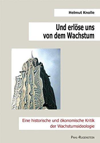 Und erlöse uns von dem Wachstum. Eine historische und ökonomische Kritik der Wachstumsideologie