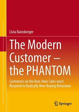 The Modern Customer – the PHANTOM: Customers on the Run: How Sales must Respond to Radically New Buying Behavior