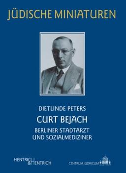 Curt Bejach: Berliner Stadtarzt und Sozialmediziner (Jüdische Miniaturen)