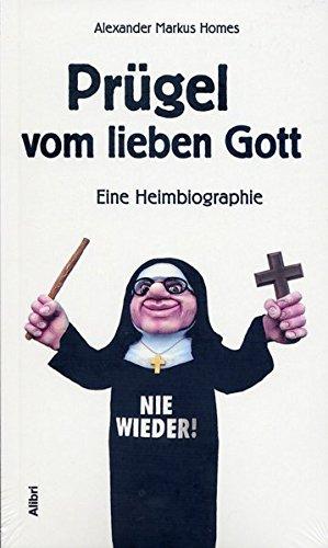 Prügel vom lieben Gott: Eine Heimbiografie