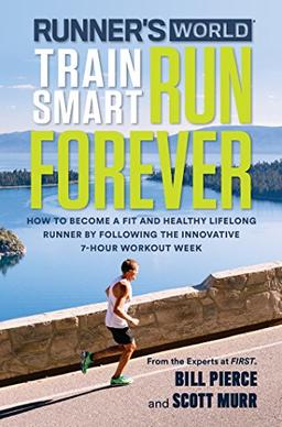 Runner's World Train Smart, Run Forever: How to Become a Fit and Healthy Lifelong Runner by Following The Innovative 7-Hour Workout Week