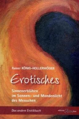 Erotisches Sinnenerblühen im Sonnen-und Mondenlicht des Menschen: Das andere Erotikbuch