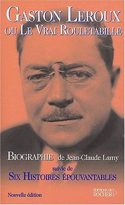 Gaston Leroux ou Le vrai Rouletabille. Six histoires épouvantables