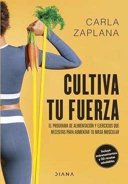 Cultiva tu fuerza: El programa de alimentación y ejercicios que necesitas para aumentar tu masa muscular (Salud natural)