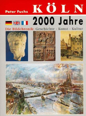 Köln. 2000 Jahre. Die Bildchronik: Geschichte - Kunst - Kultur