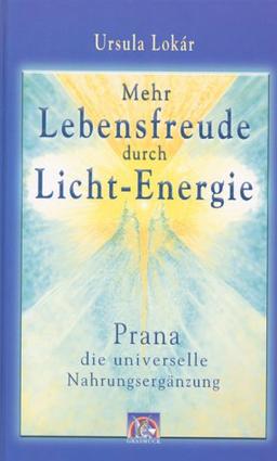 Mehr Lebensfreude durch Licht-Energie: Prana - die universelle Nahrungsergänzung. Grasmück