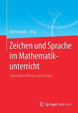 Zeichen und Sprache im Mathematikunterricht: Semiotik in Theorie und Praxis