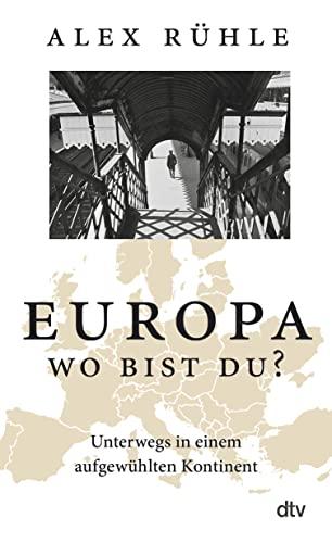 Europa - wo bist du?: Unterwegs in einem aufgewühlten Kontinent