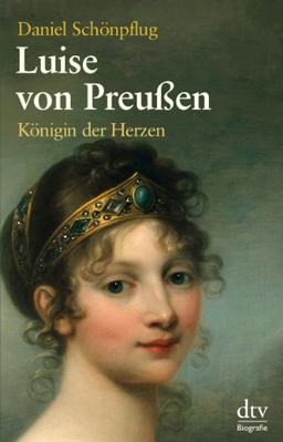 Luise von Preußen: Königin der Herzen Eine Biogrphie: Königin der Herzen - Eine Biographie