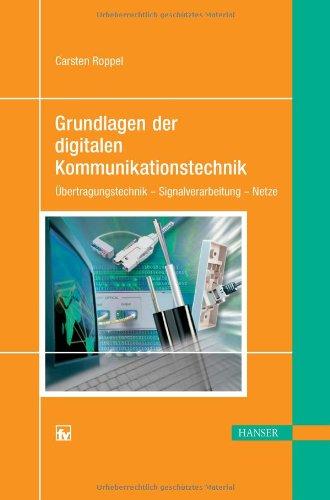 Grundlagen der digitalen Kommunikationstechnik: Übertragungstechnik - Signalverarbeitung - Netze