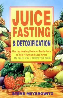 Juice Fasting and Detoxification: Use the Healing Power of Fresh Juice to Feel Young and Look Great: Using the Healing Power of Fresh Juice to Feel Young and Look Good