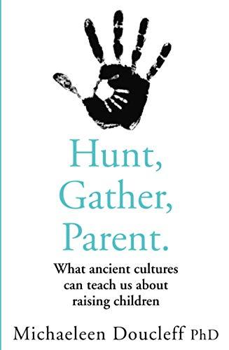 HUNT, GATHER, PARENT: What Ancient Cultures Can Teach Us About Raising Children