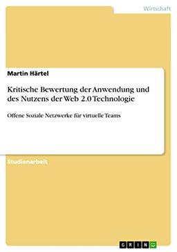 Kritische Bewertung der Anwendung und des Nutzens der Web 2.0 Technologie: Offene Soziale Netzwerke für virtuelle Teams