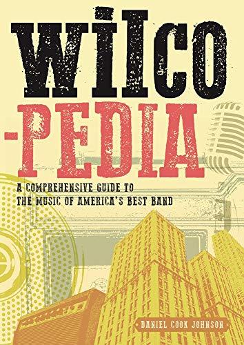 Wilcopedia: A Comprehensive Guide To The Music Of America's Best Band: Englische Originalausgabe.