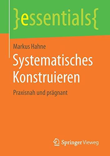 Systematisches Konstruieren: Praxisnah und prägnant (essentials)