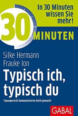 30 Minuten Typisch ich, typisch du: Typengerecht kommunizieren leicht gemacht