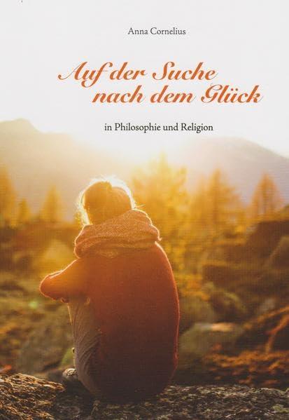 Auf der Suche nach dem Glück: in Philosophie und Religion