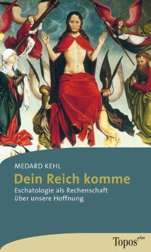 Dein Reich komme: Eschatologie als Rechenschaft über unsere Hoffnung