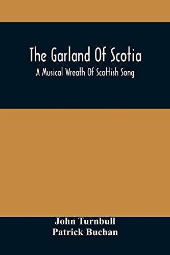 The Garland Of Scotia: A Musical Wreath Of Scottish Song, With Descriptive And Historical Notes, Adapted For The Voice, Flute, Violin, &C.