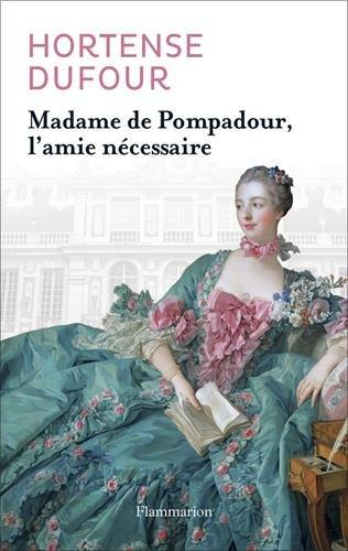 Madame de Pompadour, l'amie nécessaire : biographie