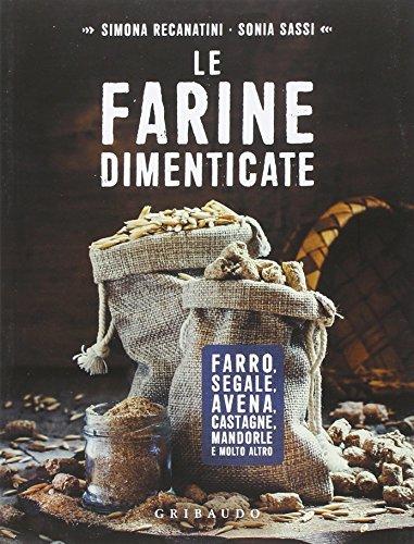 Le farine dimenticate. Farro, segale, avena, castagne, mandorle e molto altro