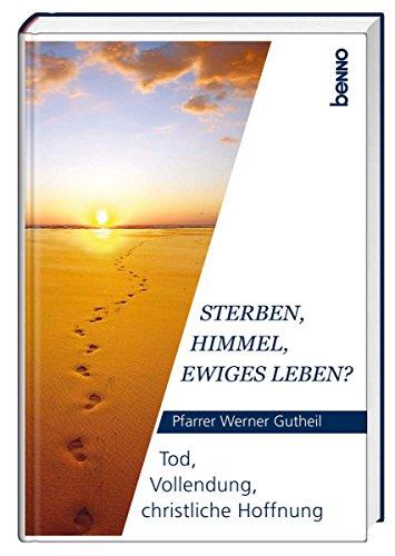 Sterben, Himmel, ewiges Leben?: Tod, Vollendung, christliche Hoffnung