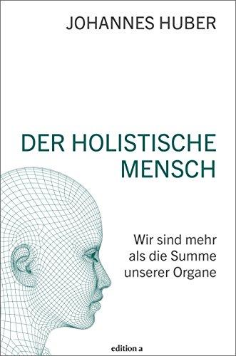 Der holistische Mensch: Wir sind mehr als die Summe unserer Organe