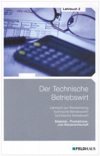 Der Technische Betriebswirt - Lehrbuch 2: Material-, Produktions- und Absatzwirtschaft