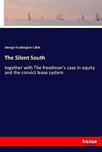 The Silent South: together with The freedman's case in equity and the convict lease system