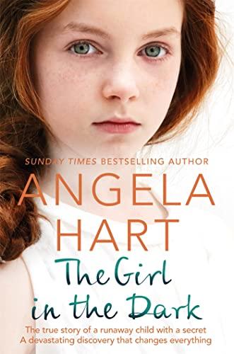 The Girl in the Dark: The True Story of Runaway Child with a Secret. A Devastating Discovery that Changes Everything. (Angela Hart, 6)